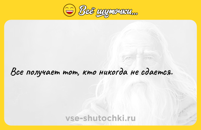 Цитата: Все получает тот, кто никогда не сдается.