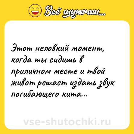 Шутка: Этот неловкий момент, когда ты сидишь в приличном месте и твой живот решает издать звук погибающего кита...