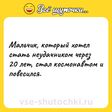 Шутка: Мальчик, который хотел стать неудачником через 20 лет, стал космонавтом и повесился.