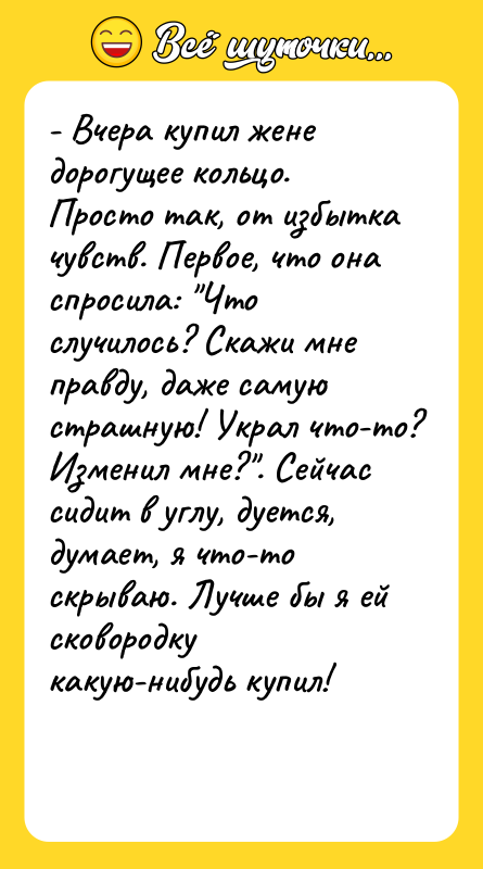 - Вчера купил жене дорогущее кольцо. Просто так, от избытка