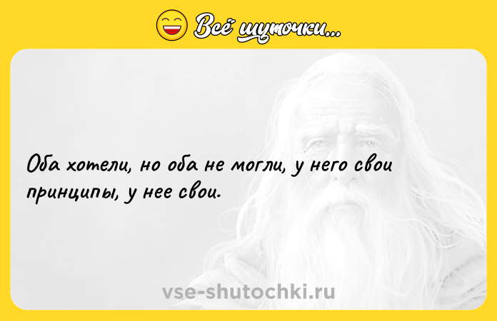 Цитата: Оба хотели, но оба не могли, у него свои принципы, у нее свои.