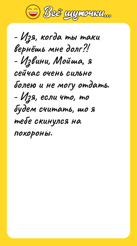 - Изя, когда ты таки вернёшь мне долг?!