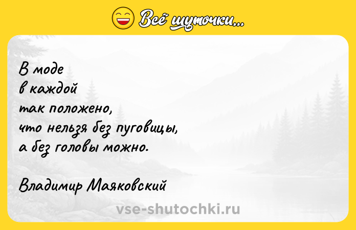 Цитата: В модев каждойтак положено,что нельзя без пуговицы,а без головы можно.Владимир Маяковский