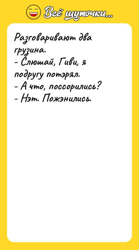 Разговаривают два грузина. - Слюшай, Гиви, я подругу потэрял. -