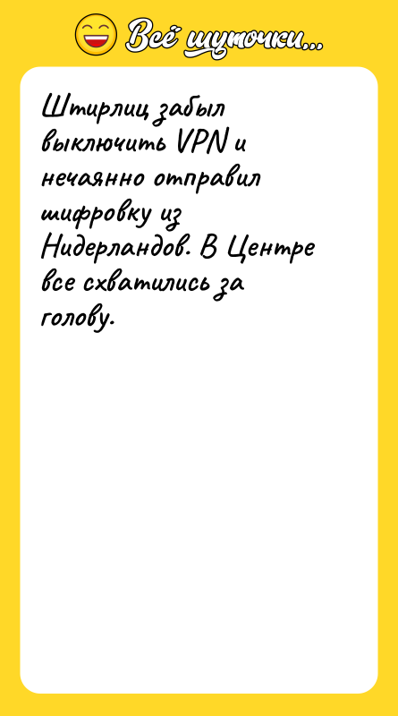 Шутка: Штирлиц забыл выключить VPN и нечаянно отправил шифровку из Нидерландов. В Центре все схватились за голову.