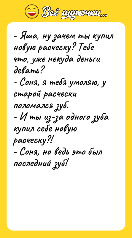 - Яша, ну зачем ты купил новую расческу? Тебе что,