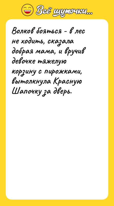 Шутка: Волков бояться - в лес не ходить, сказала добрая мама, и вручив девочке тяжелую корзину с пирожками, вытолкнула Красную Шапочку за дверь.
