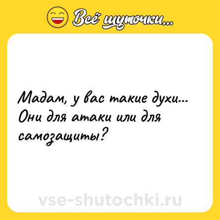 Шутка: Мадам, у вас такие духи... Они для атаки или для самозащиты?